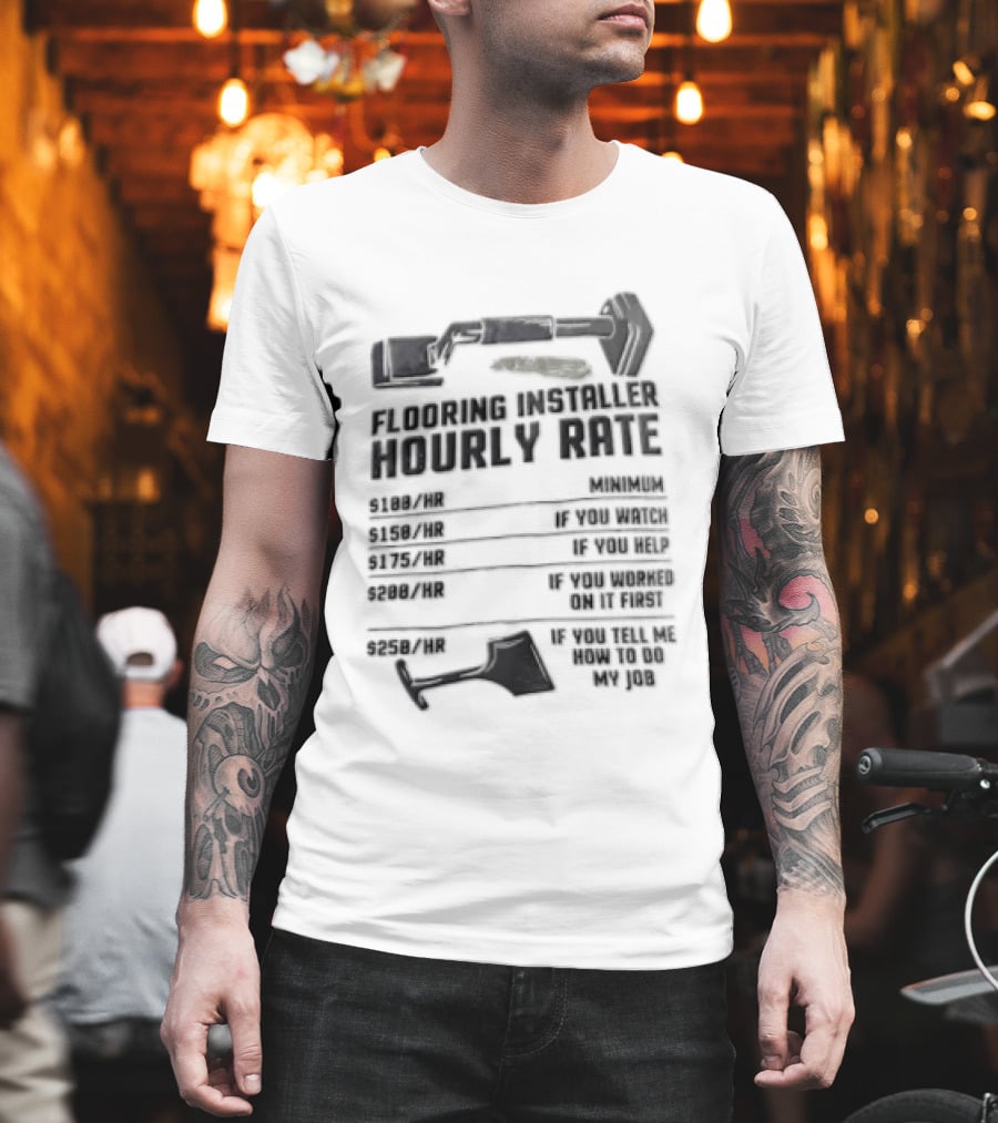Flooring Installer Hourly Rate 100 Minimum 150 If You 175 If You Help T-Shirt