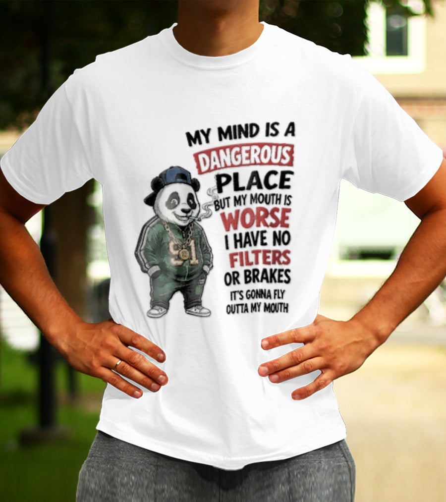 My Mind Is A Dangerous Place Panda Worse I Have No Filters Or Brakes It's Gonna Fly Outta My Mouth T-Shirt
