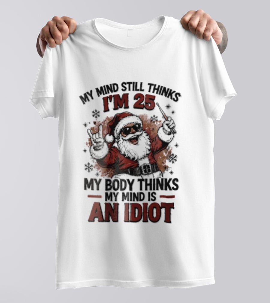 My Mind Still Thinks I'm 25 Santa Claus My Body Thinks An Idiot T-Shirt