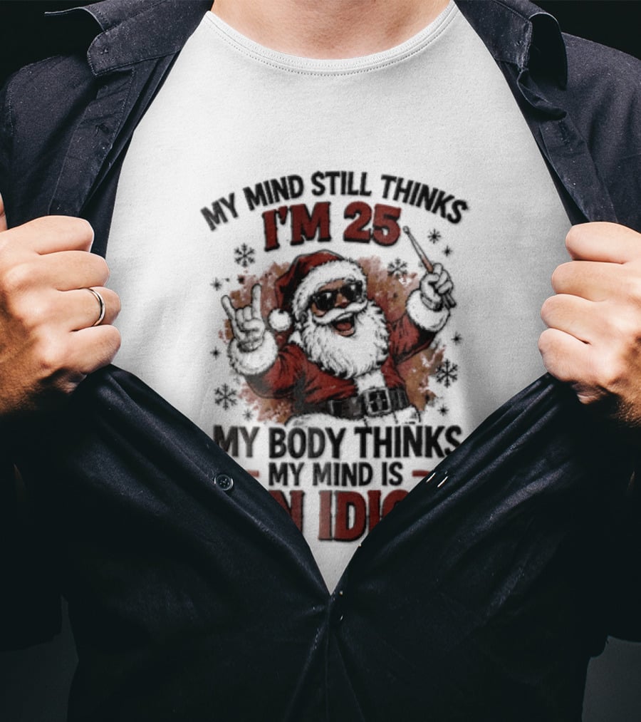 My Mind Still Thinks I'm 25 Santa Claus My Body Thinks An Idiot T-Shirt