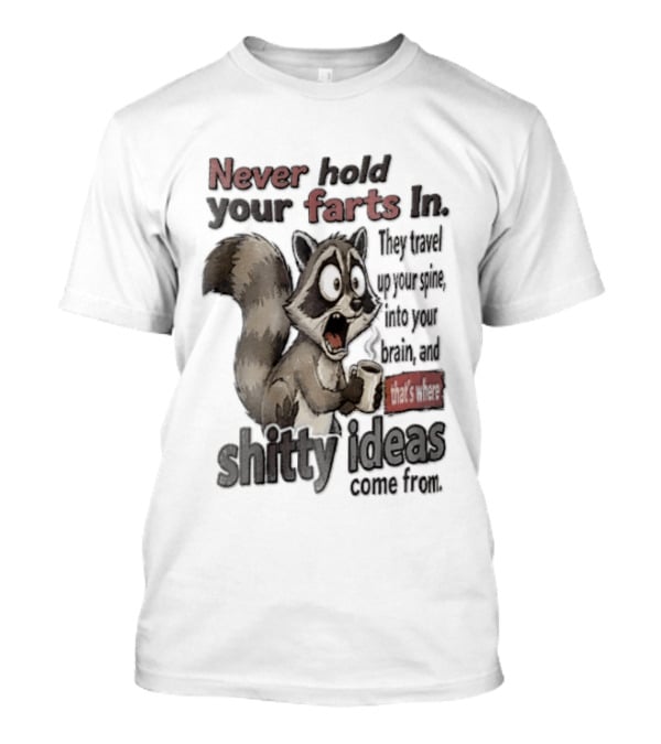 Never Hold Your Farts In They Travel Up Your Spine Into Your Brain And That's Where Shitty Ideas Come From Raccoon T-Shirt