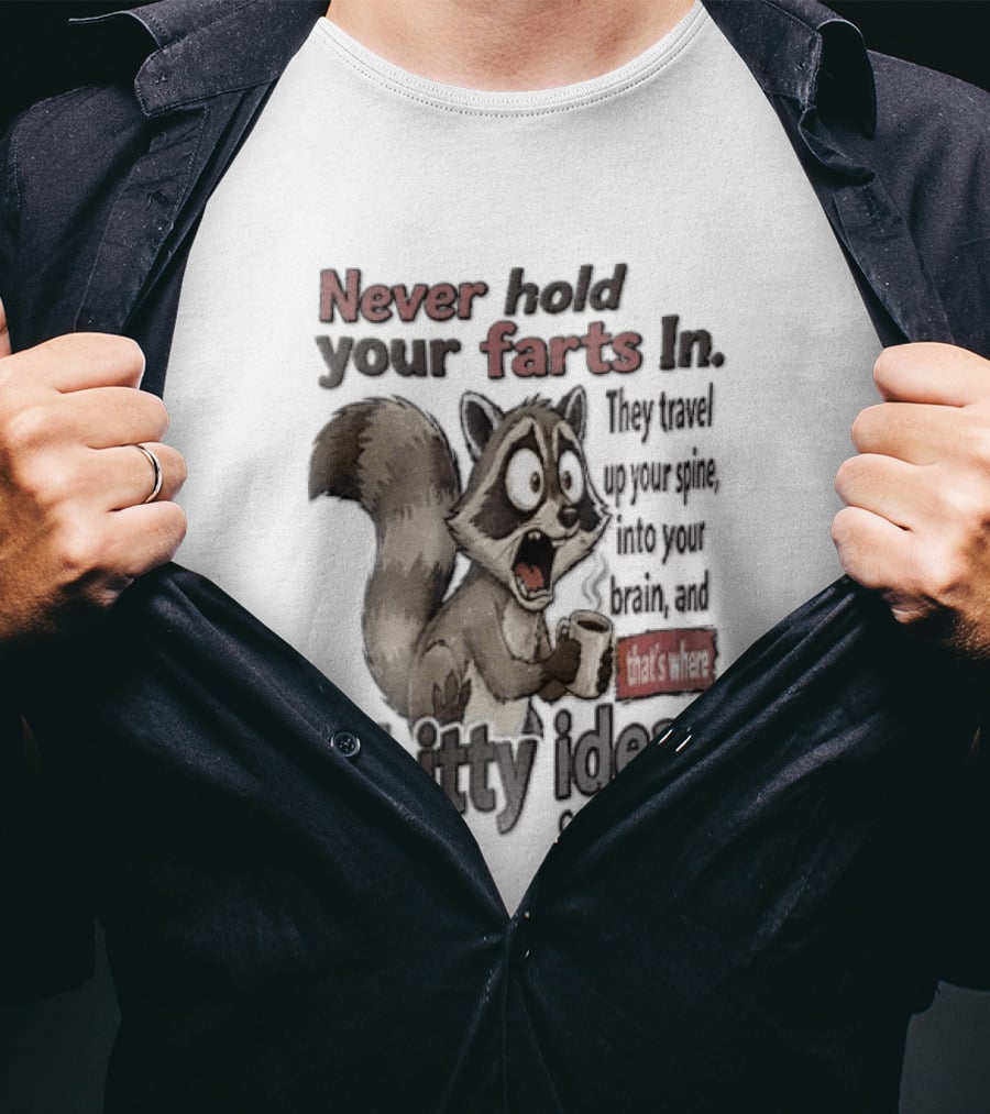Never Hold Your Farts In They Travel Up Your Spine Into Your Brain And That's Where Shitty Ideas Come From Raccoon T-Shirt