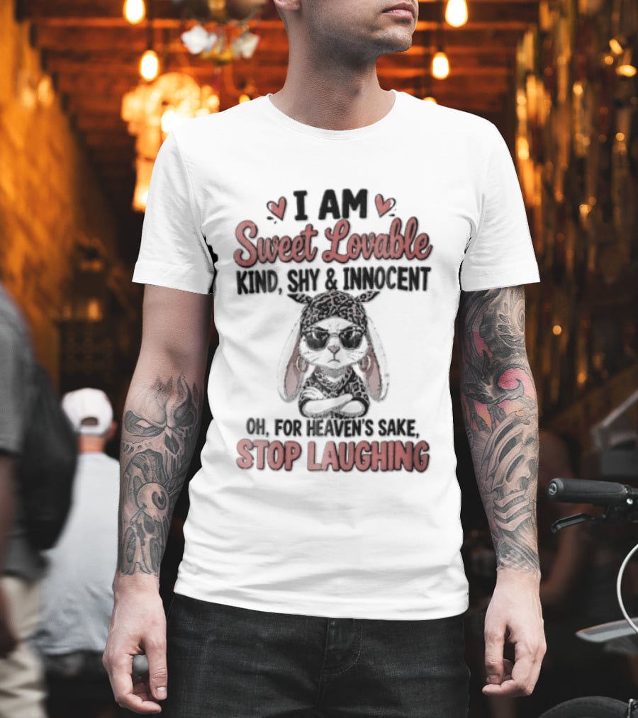 I Am Sweet Lovable Kind Shy Innocent Oh For Heaven's Sake Stop Laughing Bunny T-Shirt