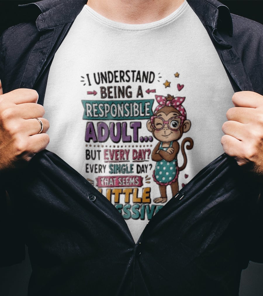 I Understand Being A Responsible Adult Cute Cartoon Monkey Every Day Seems Excessive T-Shirt