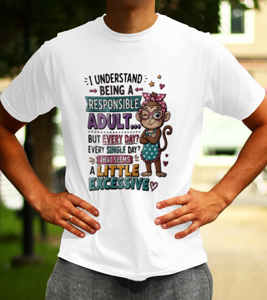 I Understand Being A Responsible Adult Cute Cartoon Monkey Every Day Seems Excessive T-Shirt