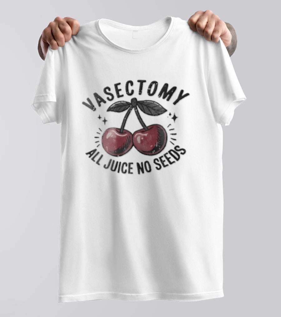 Vasectomy All Juice No Seeds Double Cherries T-Shirt