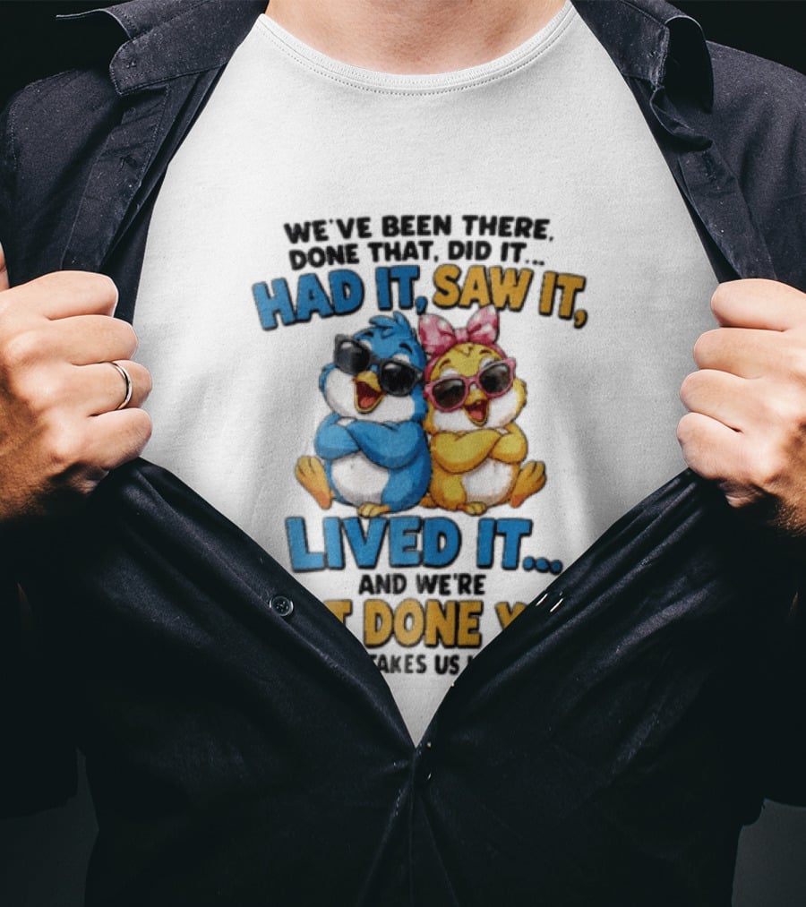 We've Been There Done That Had It Saw It Lived It Birds Not Done Yet Sunglasses Fun T-Shirt