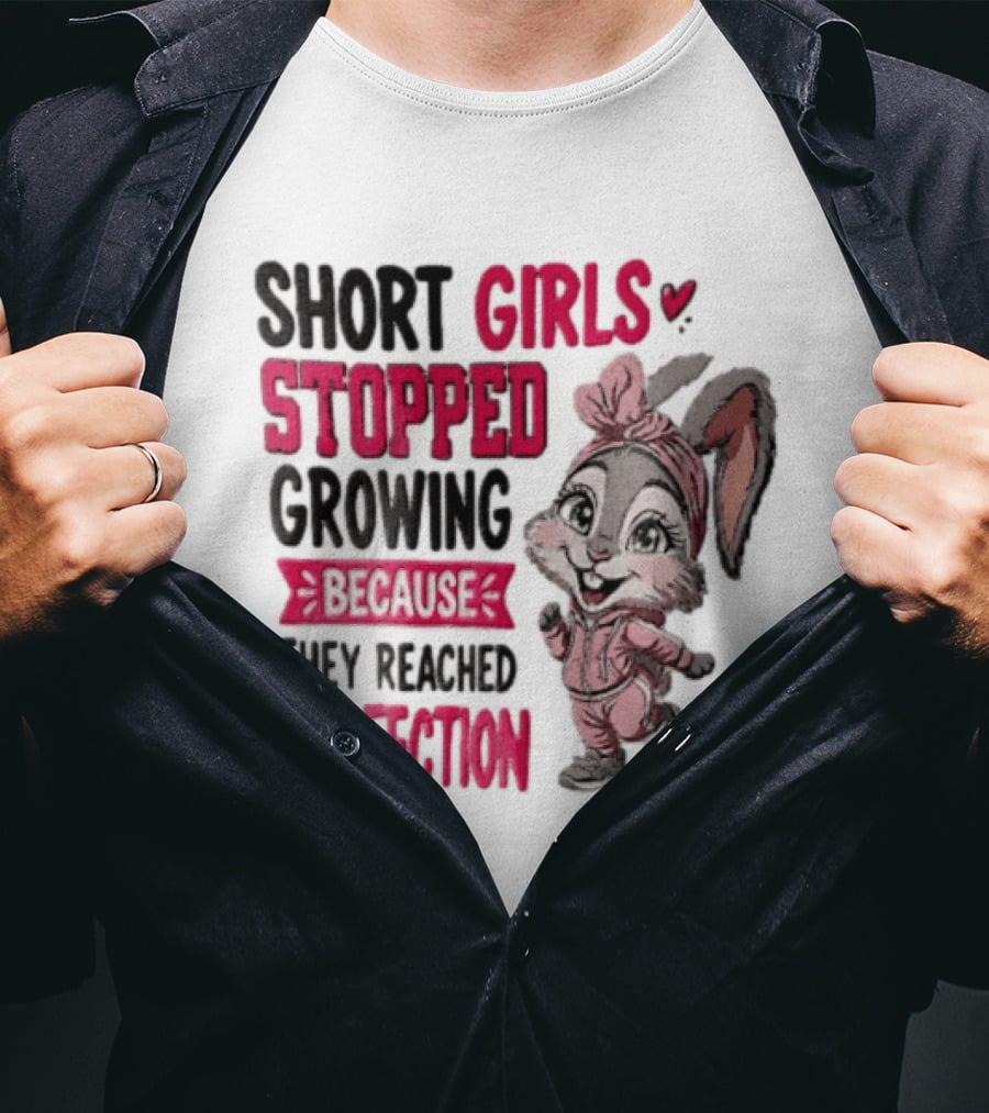 Short Girls Stopped Growing Because They Reached Perfection Bunny T-Shirt