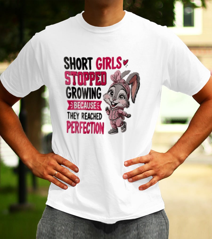 Short Girls Stopped Growing Because They Reached Perfection Bunny T-Shirt