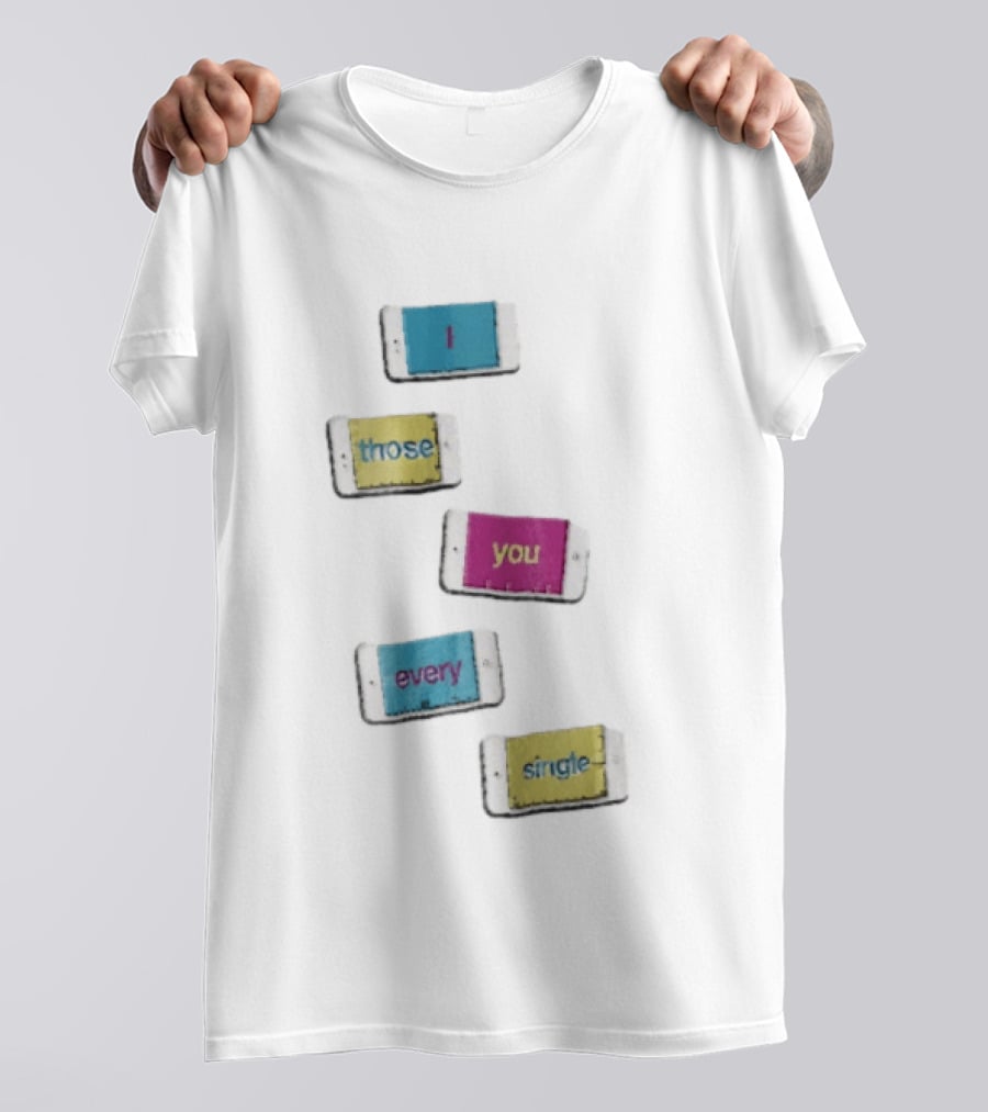 Smartphone Screens Displaying Message I Those You Every Single Day T-Shirt