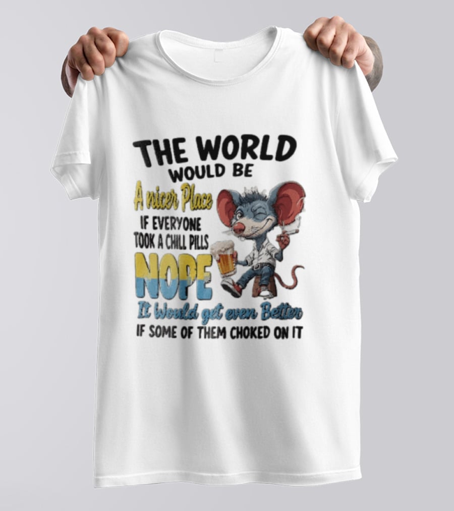 The World Would Be A Nicer Place If Everyone Took A Chill Pills Nope Mouse Holding Beer T-Shirt