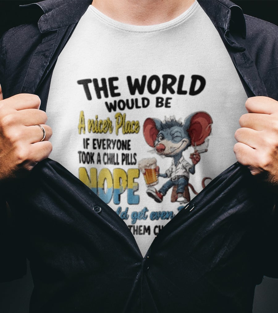 The World Would Be A Nicer Place If Everyone Took A Chill Pills Nope Mouse Holding Beer T-Shirt