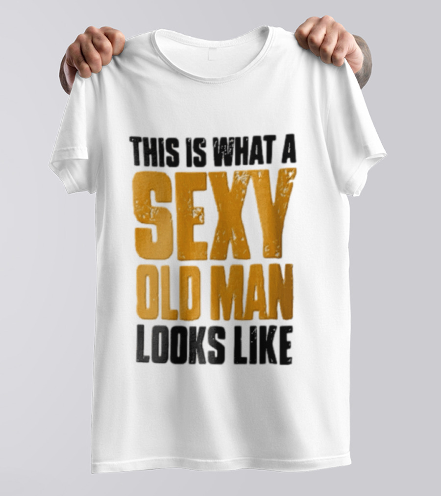 This Is What A Sexy Old Man Looks Like T-Shirt