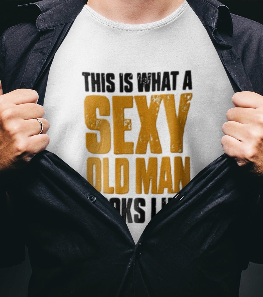 This Is What A Sexy Old Man Looks Like T-Shirt