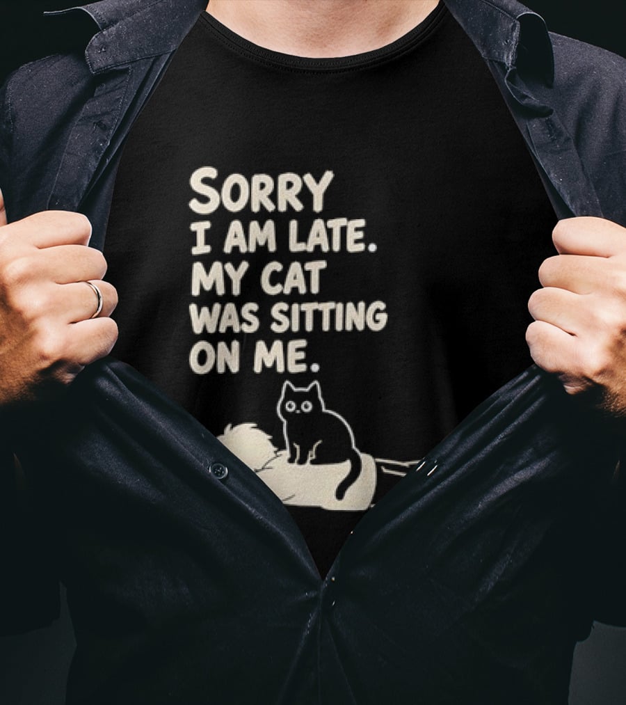 Sorry I Am Late My Cat Was Sitting On Me Cat Lover T-Shirt