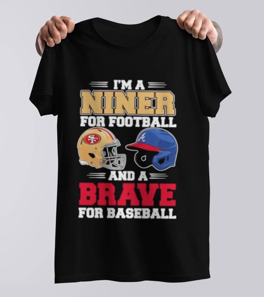 I'm A Niner For Football And A Brave For Baseball With Helmets T-Shirt