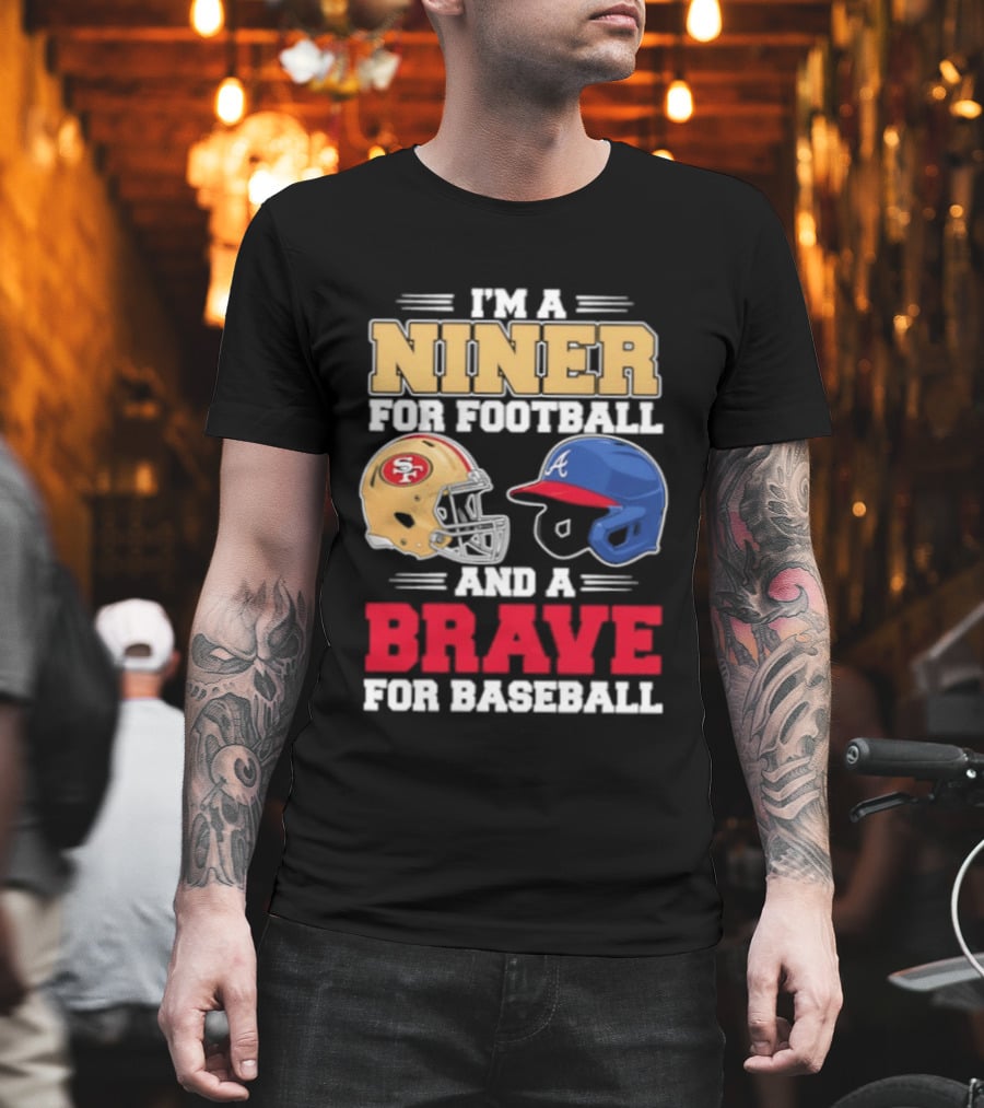 I'm A Niner For Football And A Brave For Baseball With Helmets T-Shirt