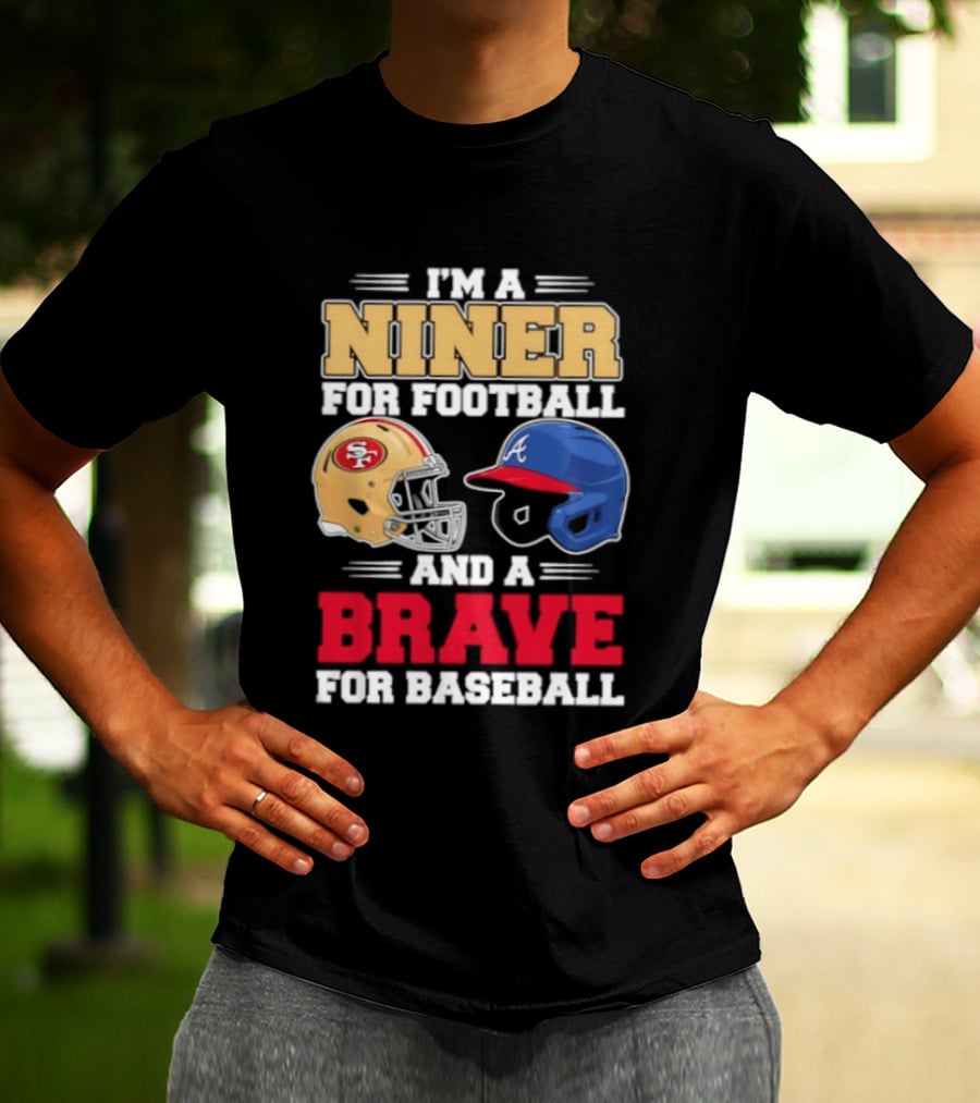 I'm A Niner For Football And A Brave For Baseball With Helmets T-Shirt