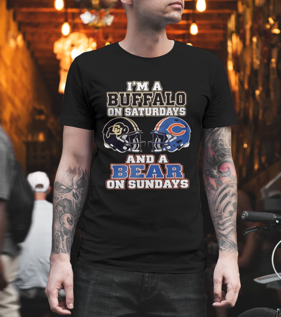 I'm A Buffalo On Saturdays And A Bear On Sundays Colorado CU And Chicago C Fans T-Shirt