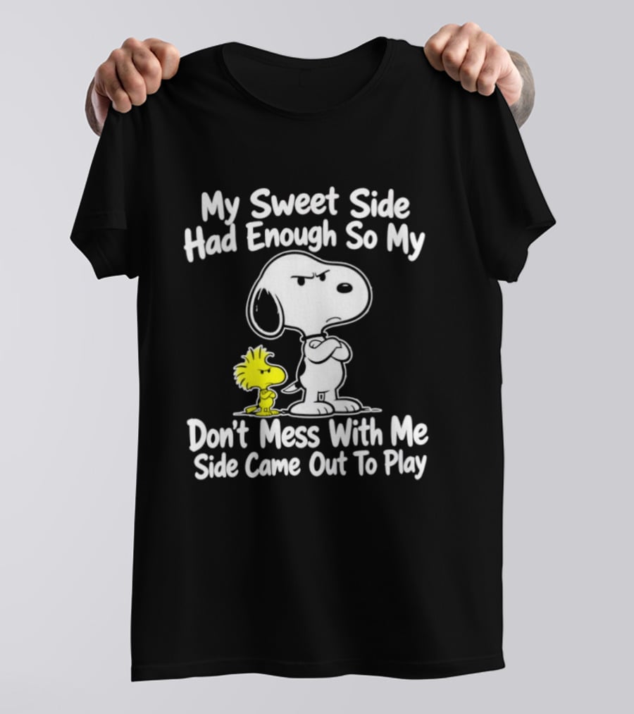 Snoopy Woodstock My Sweet Side Had Enough So My Don't Mess With Me Side Came Out To Play T-Shirt