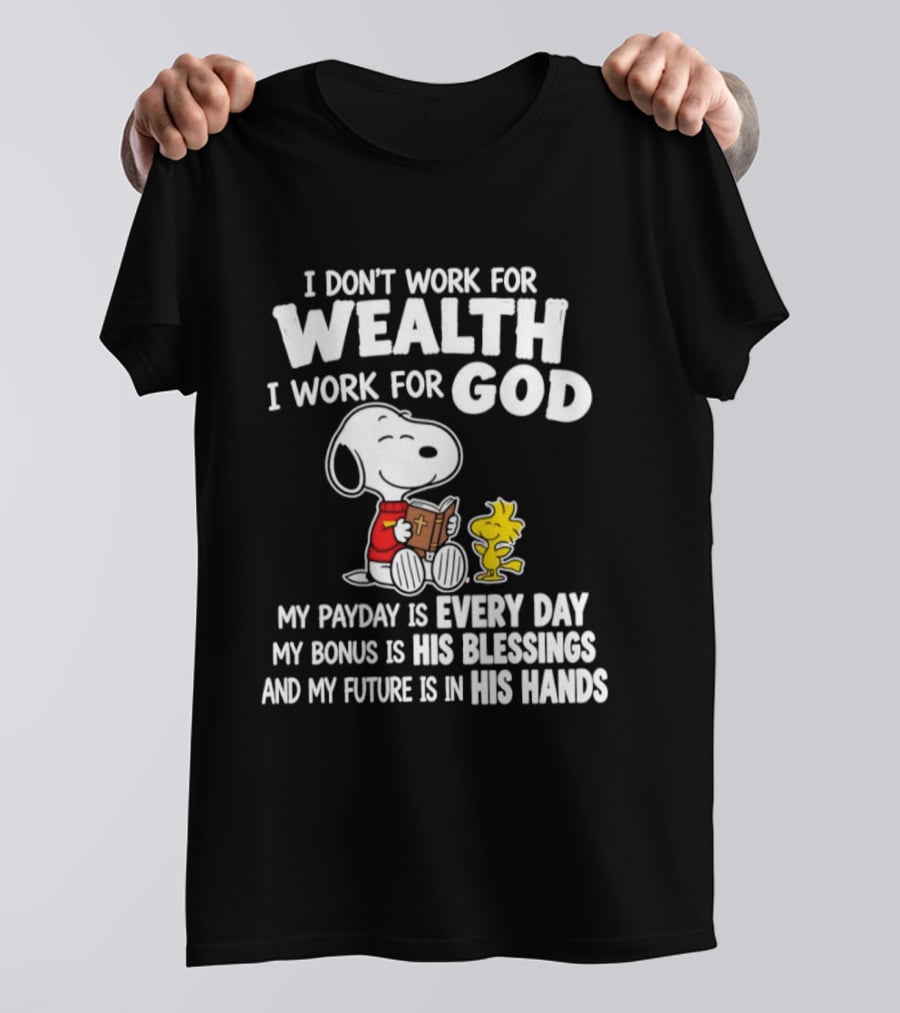 Snoopy I Don't Work For Wealth I Work For God My Payday Every Day Bonus His Blessings Future In His Hands T-Shirt