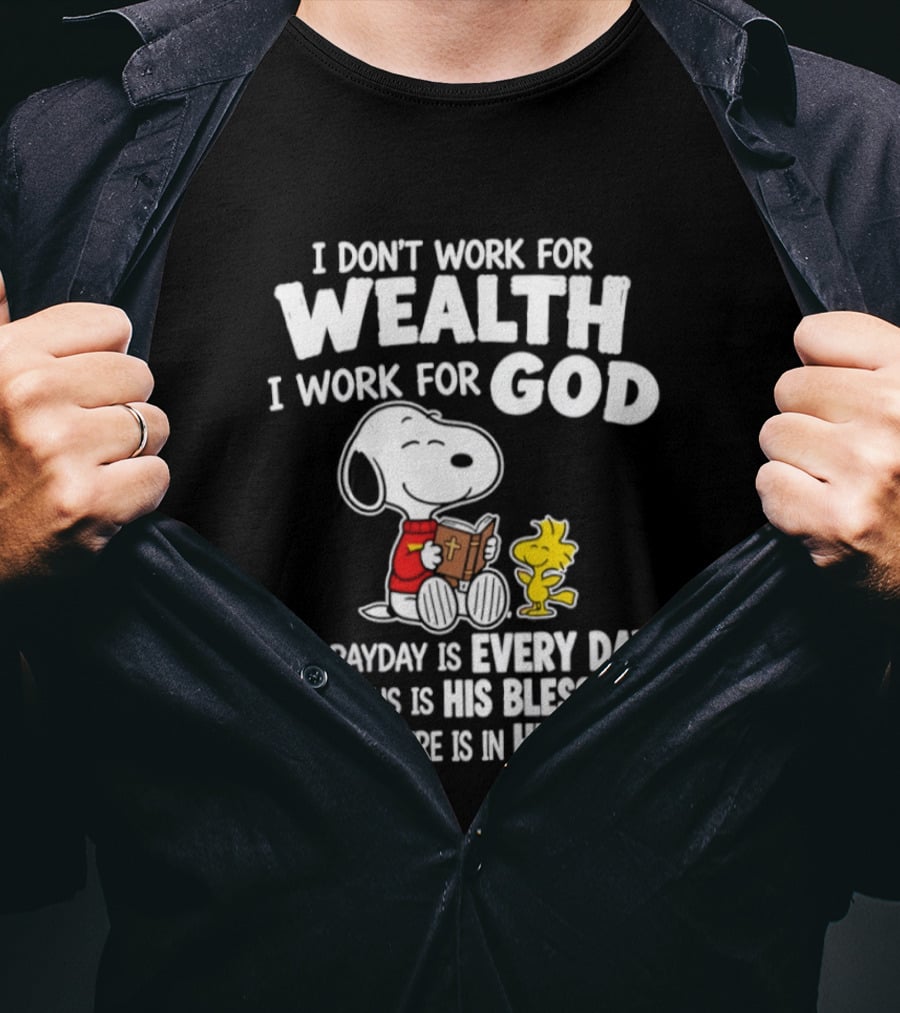 Snoopy I Don't Work For Wealth I Work For God My Payday Every Day Bonus His Blessings Future In His Hands T-Shirt