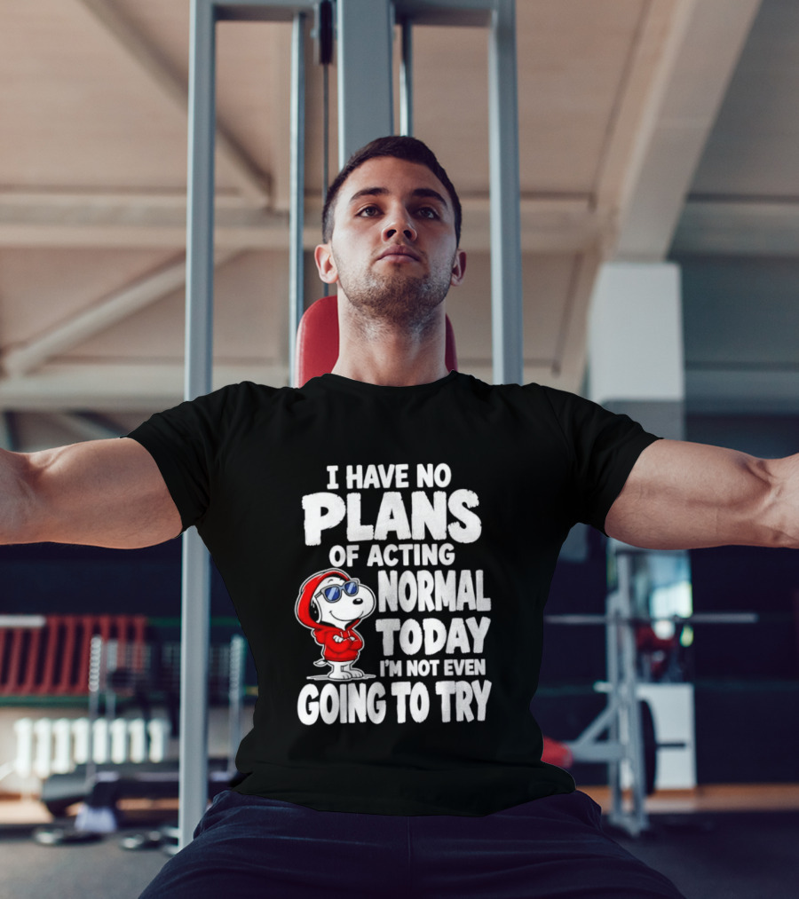 Snoopy I Have No Plans Of Acting Normal Today I'm Not Even Going To Try T-Shirt