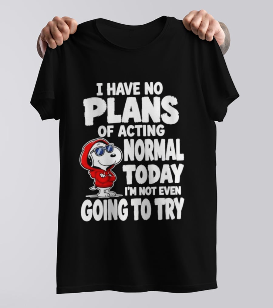Snoopy I Have No Plans Of Acting Normal Today I'm Not Even Going To Try T-Shirt