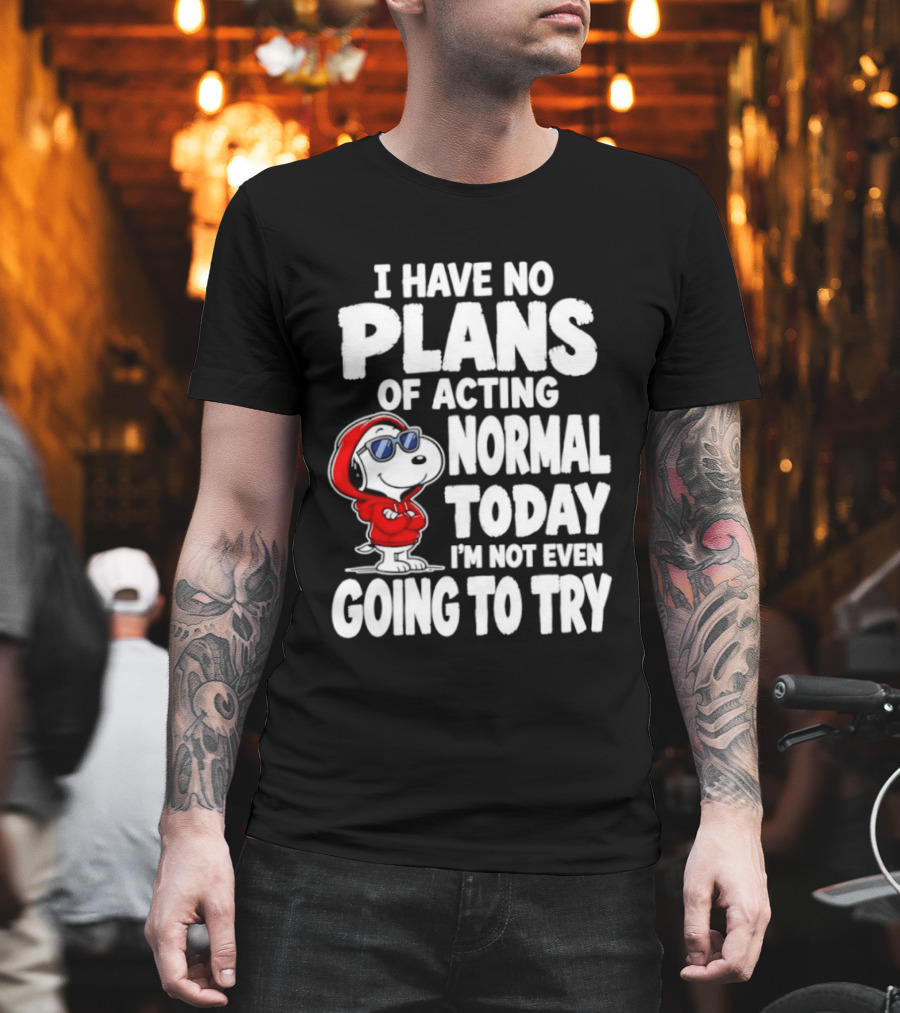 Snoopy I Have No Plans Of Acting Normal Today I'm Not Even Going To Try T-Shirt