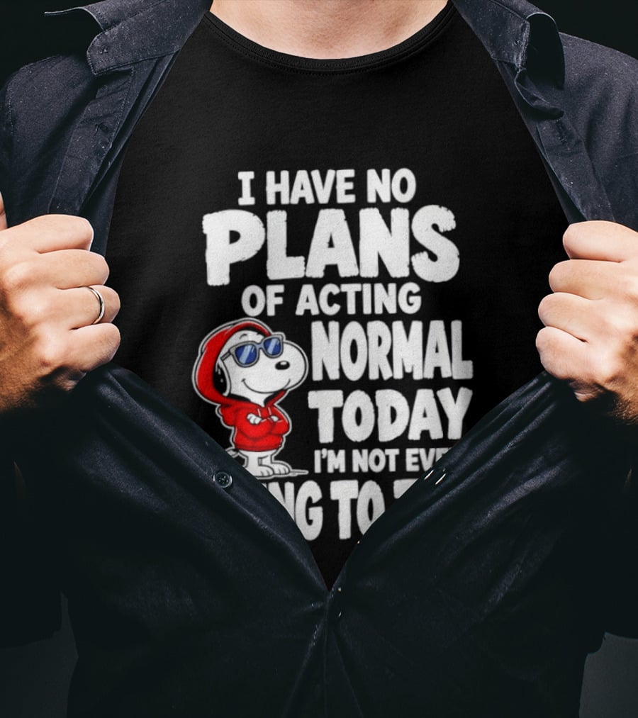 Snoopy I Have No Plans Of Acting Normal Today I'm Not Even Going To Try T-Shirt