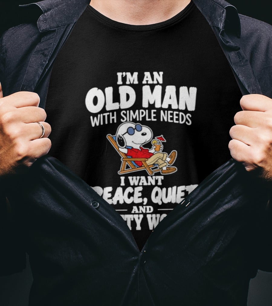 I'm An Old Man With Simple Needs I Want Peace Quiet And Pretty Women T-Shirt