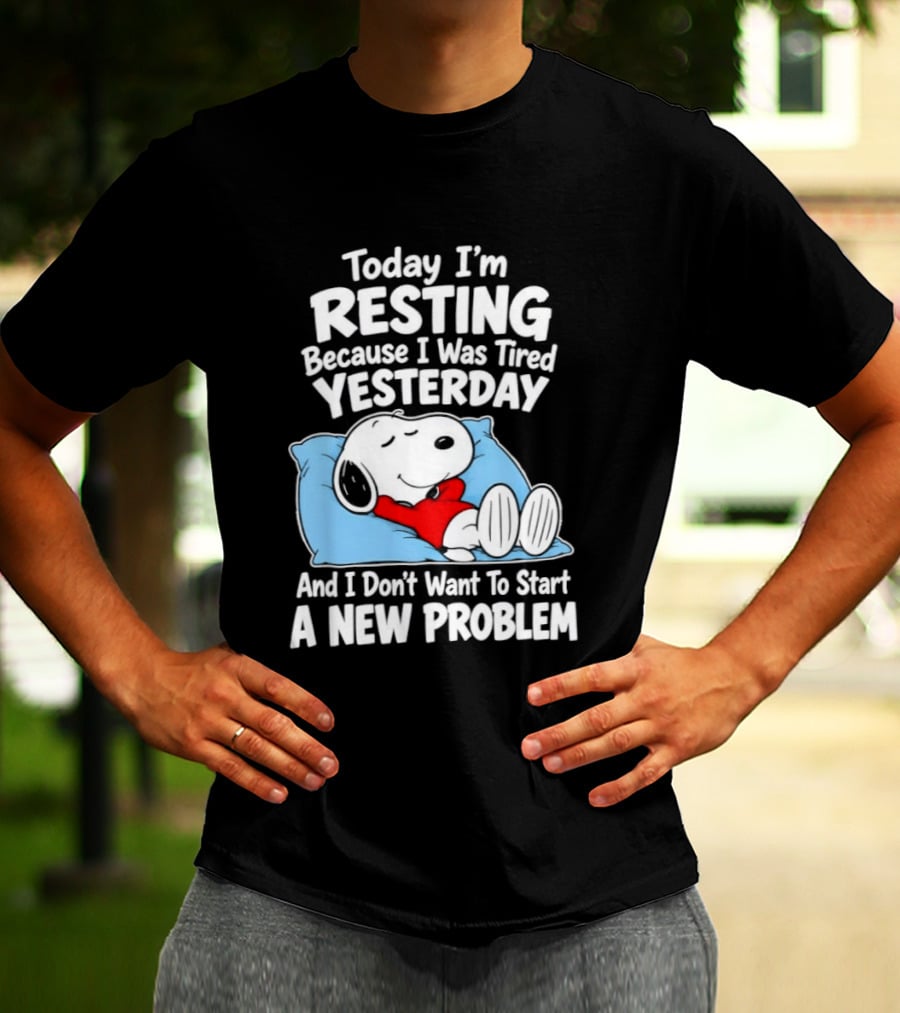 Snoopy Today I'm Resting Because I Was Tired Yesterday And I Don't Want To Start A New Problem T-Shirt
