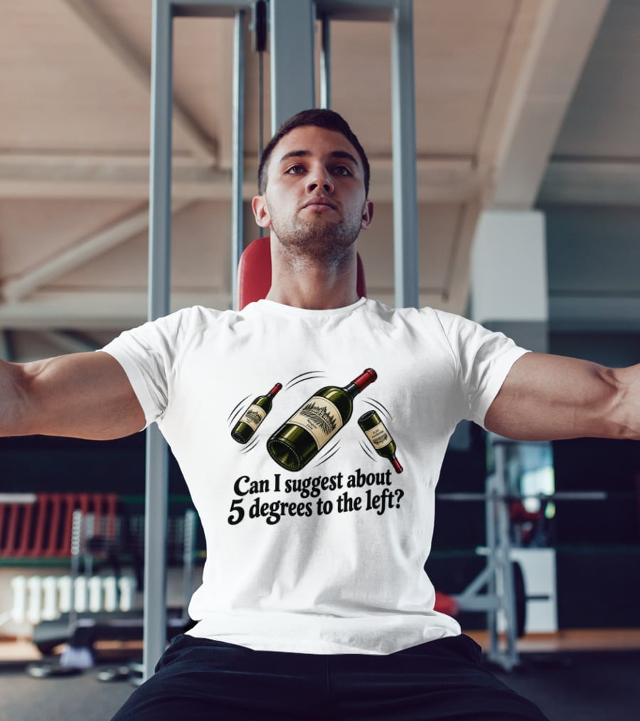 Can I Suggest About 5 Degrees To The Left Wine Bottles T-Shirt