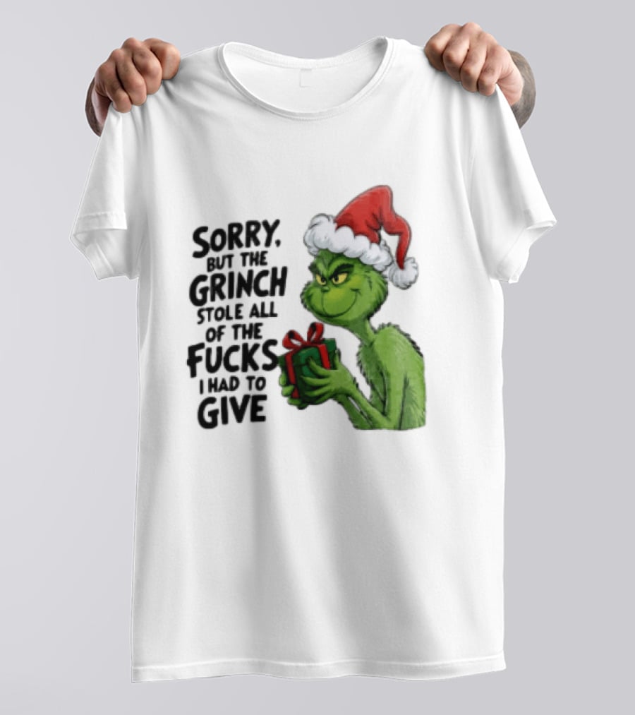 Sorry But The Grinch Stole All Of The Fucks I Had To Give Grinch Holding Gift Santa Hat T-Shirt