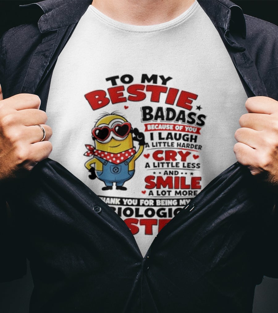 To My Bestie Badass Because Of You I Laugh A Little Harder Cry A Little Less And Smile A Lot More Thank You For Being My Unbiological Sister T-Shirt