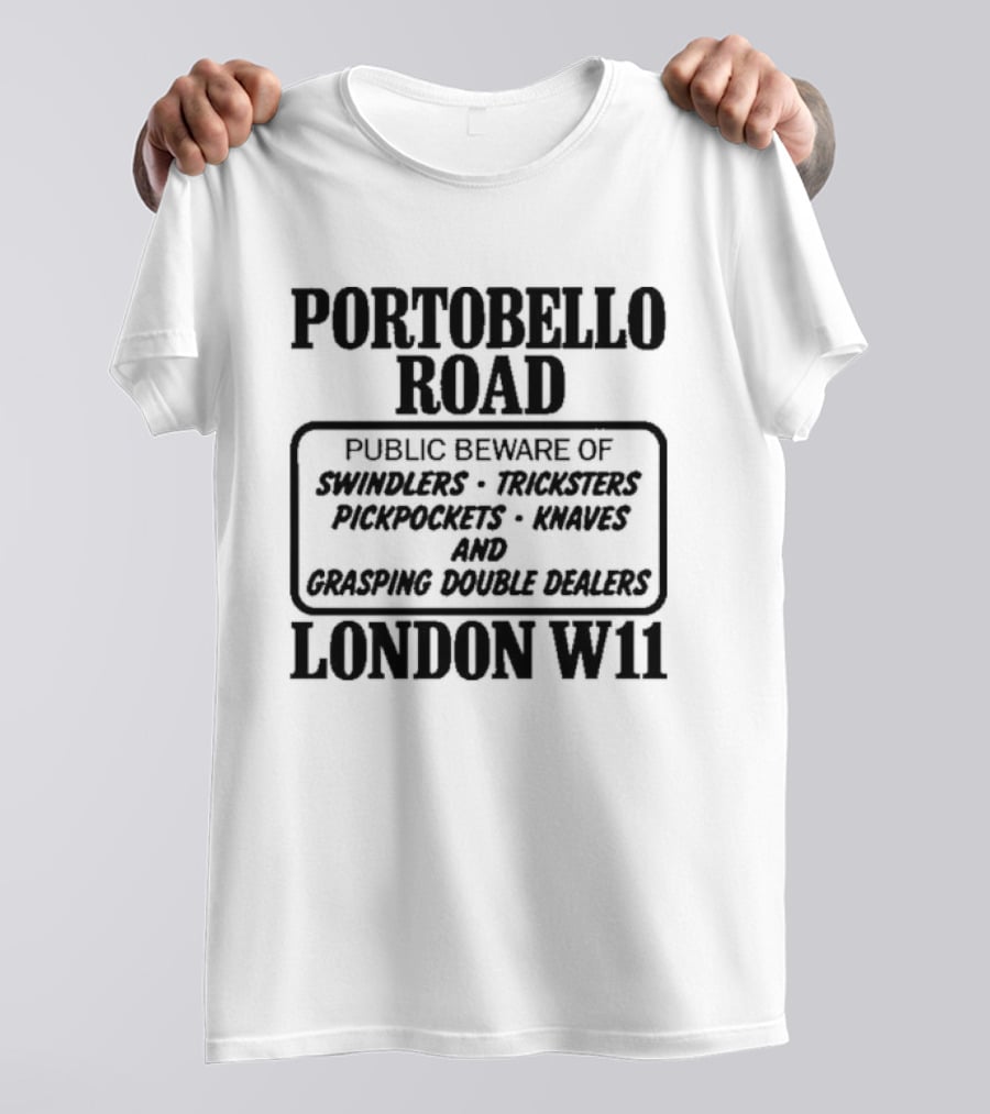 Portobello Road London W11 Public Beware Of Swindlers Tinkers Mountebanks Knaves Cheating Rogue Dealers T-Shirt