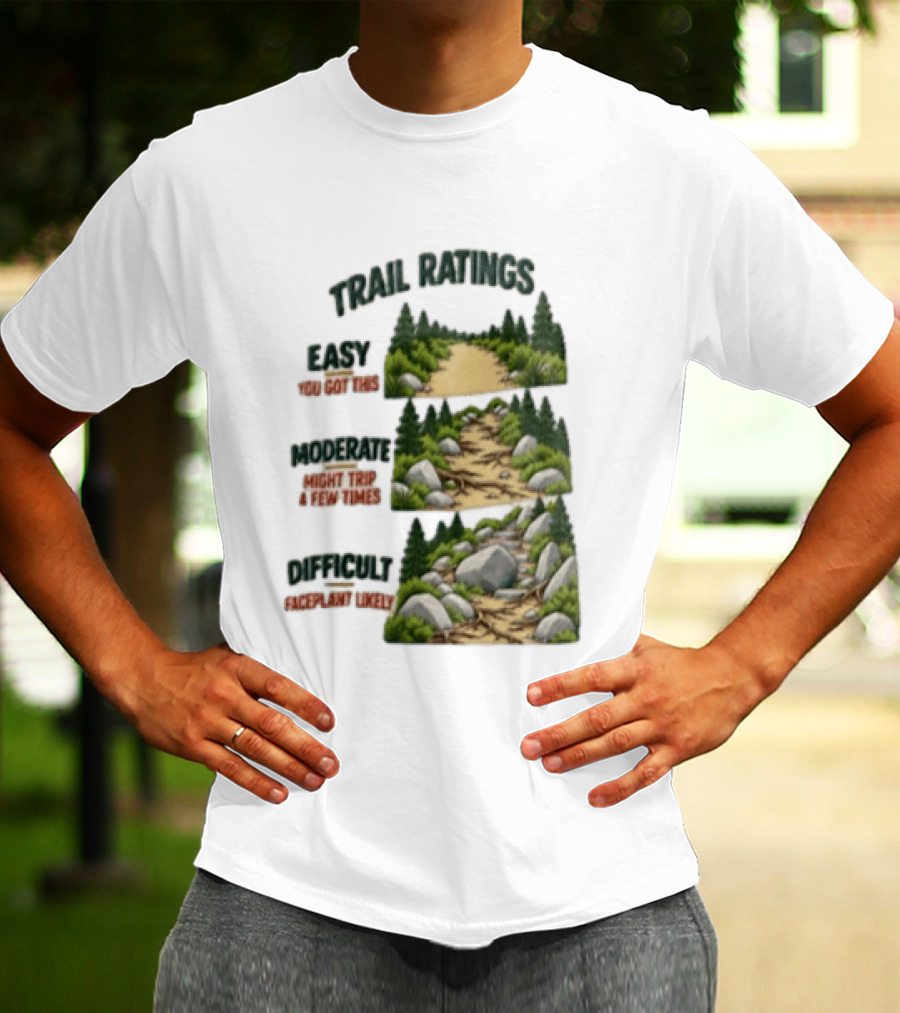 Trail Ratings Easy You Got This Moderate Might Trip A Few Times Difficult Acceptable Injury T-Shirt