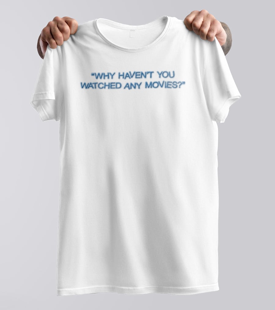 Why Haven't You Ed Any Movies Blue On White T-Shirt