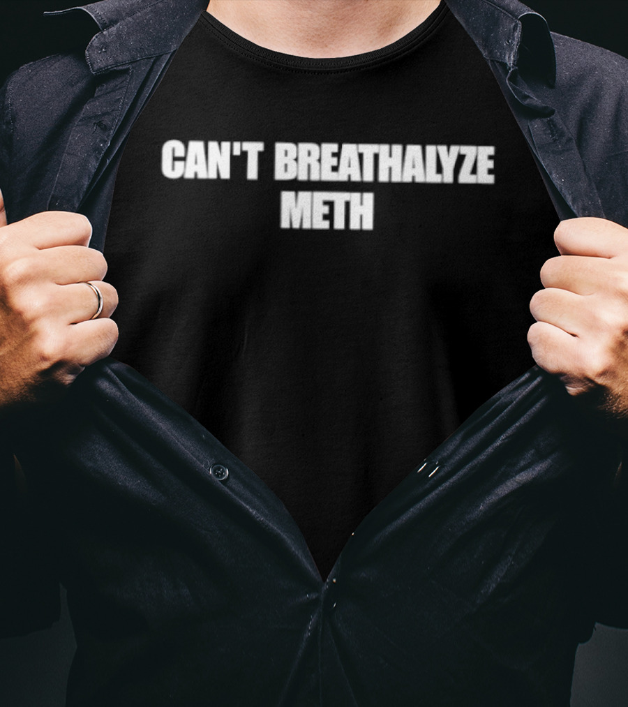 Can't Breathalyze Meth T-Shirt