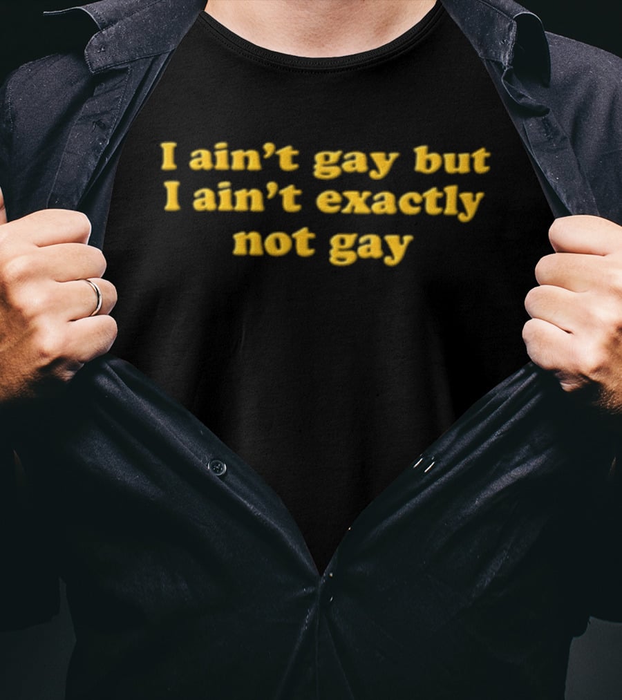 I Ain't Gay But I Ain't Exactly Not Gay Yellow T-Shirt
