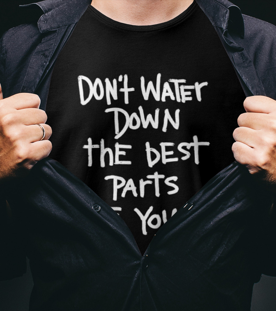 Don't Water Down The Best Parts Of You Empowering Message T-Shirt