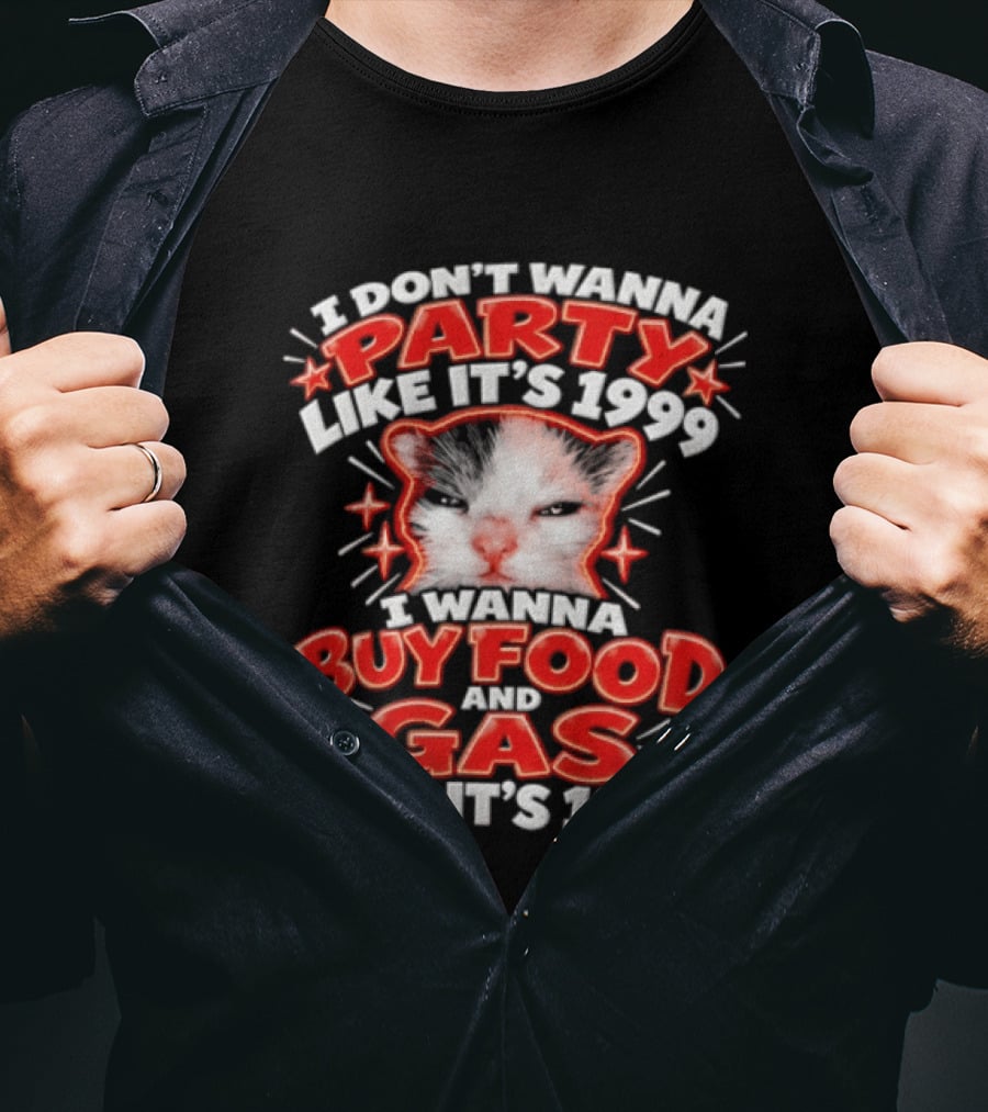 I Don't Wanna Party Like It's 1999 I Wanna Buy Food And Gas Like It's 1999 Cat T-Shirt