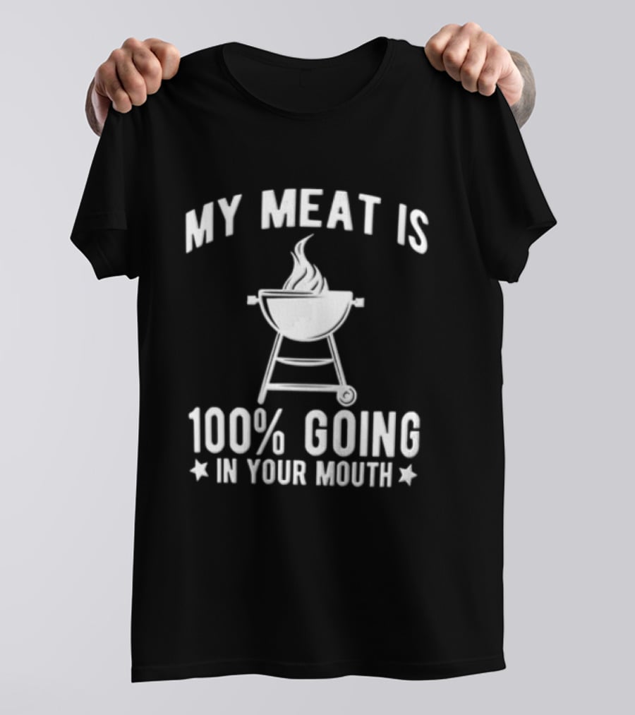 My Meat Is 100 Percent Going In Your Mouth Barbecue Grill Flames T-Shirt