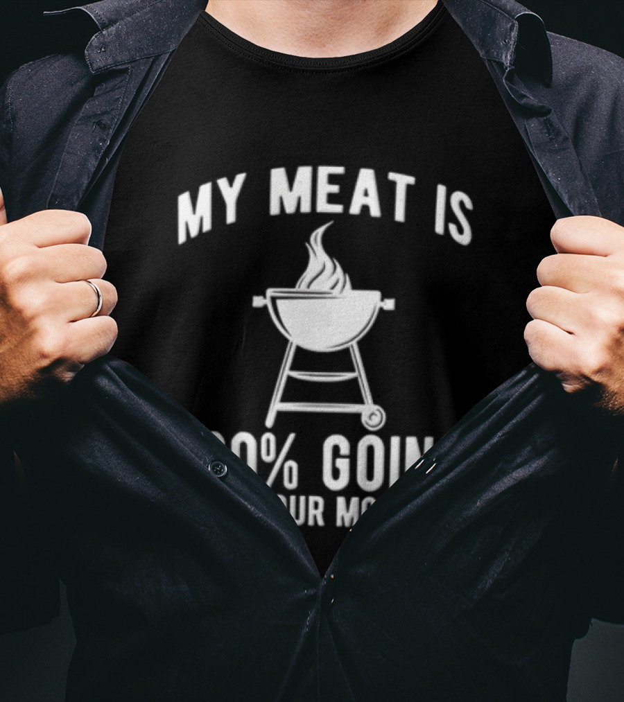 My Meat Is 100 Percent Going In Your Mouth Barbecue Grill Flames T-Shirt
