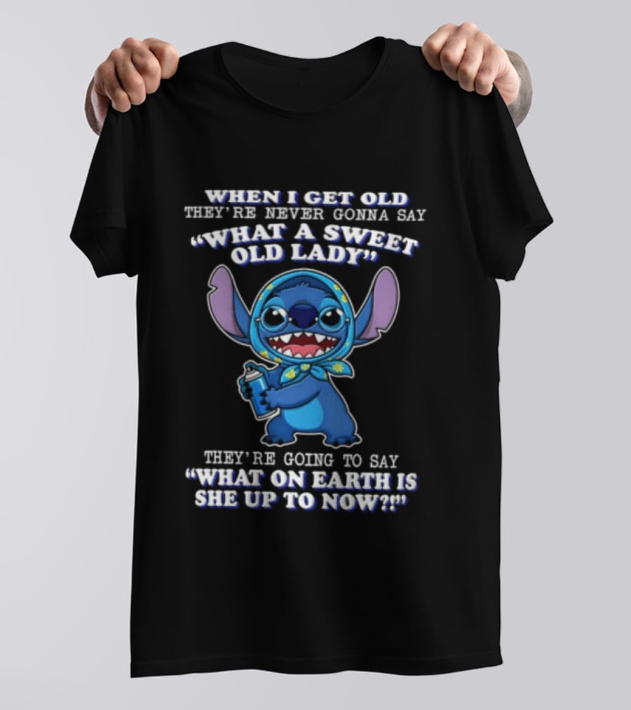 When I Get Old They're Never Gonna Say What A Sweet Old Lady Stitch What On Earth Is She Up To Now T-Shirt