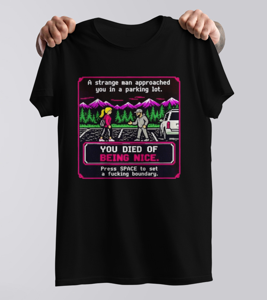 A Strange Man Approached You Arcade Style You Died Of Being Nice Press Space Boundary T-Shirt
