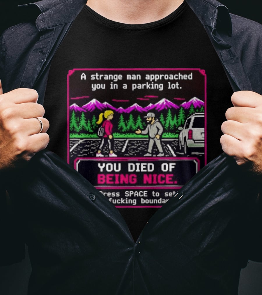 A Strange Man Approached You Arcade Style You Died Of Being Nice Press Space Boundary T-Shirt