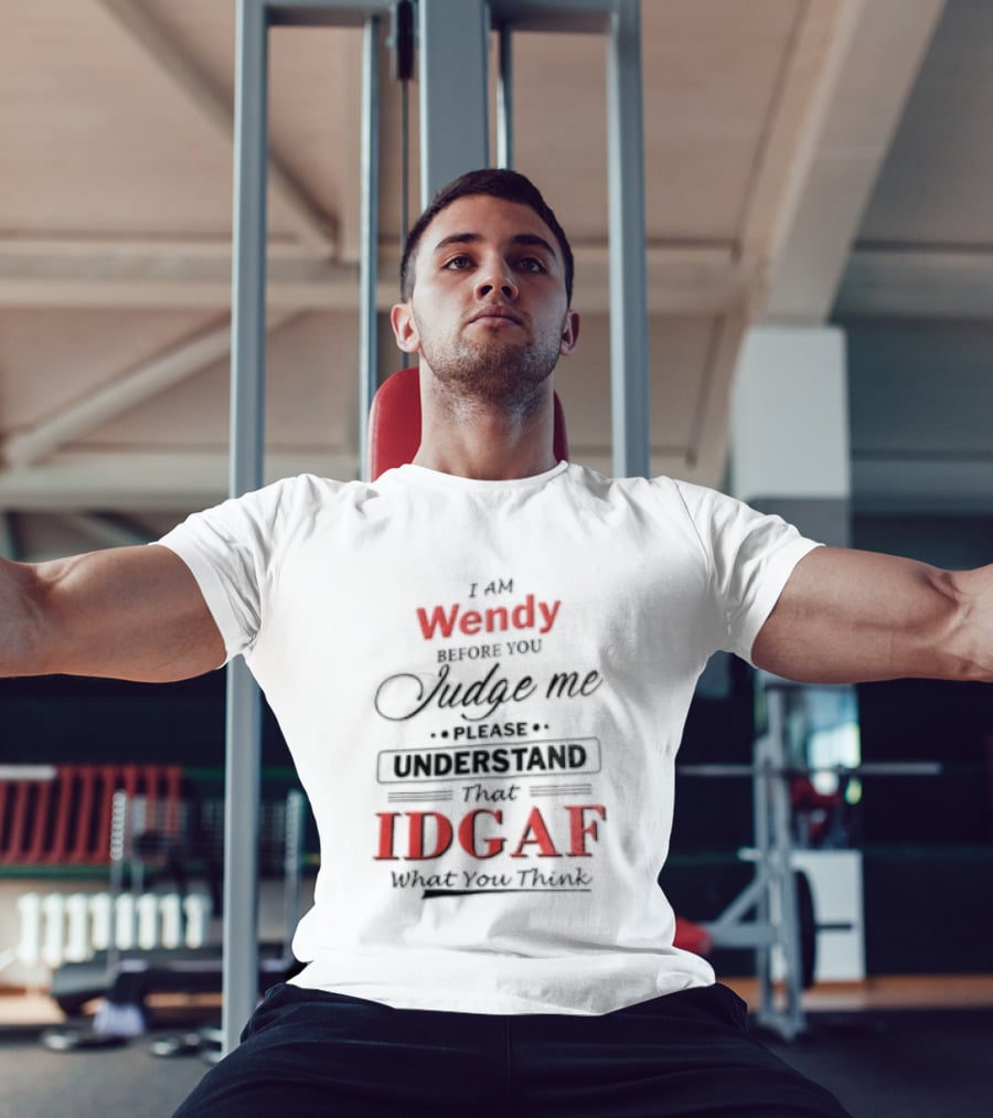 I Am Wendy IDGAF What You Think Before You Judge Me T-Shirt