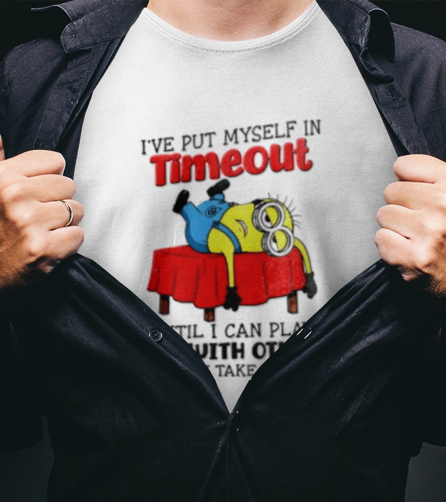 I Have Put Myself In Timeout Until I Can Play Nice With Others This May Take A While Minion T-Shirt