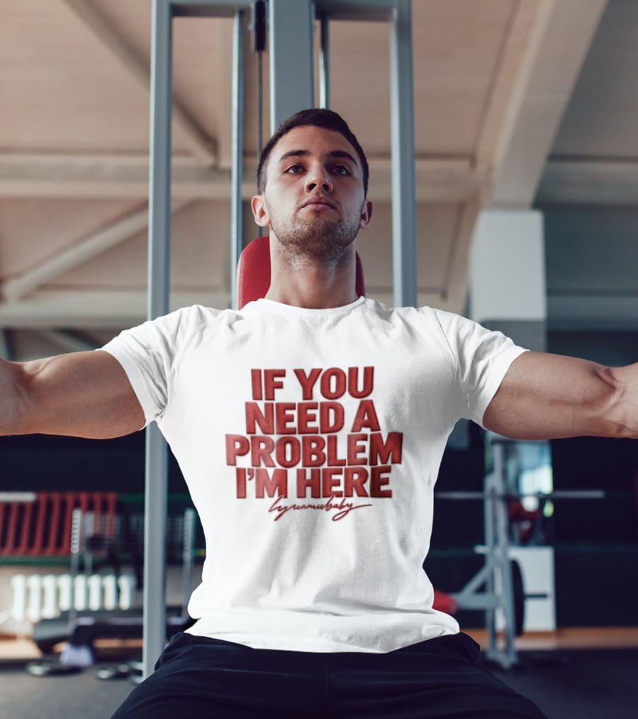 If You Need A Problem I'm Here Humorous T-Shirt